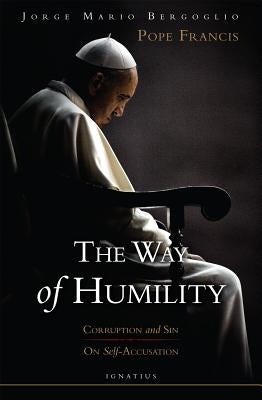 The Way of Humility: Corruption and Sin; On Self-Accusation by Bergoglio, Cardinla Jorge