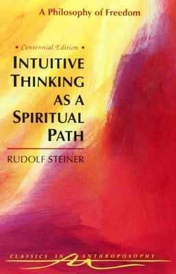 Intuitive Thinking as a Spiritual Path: A Philosophy of Freedom (Cw 4) by Steiner, Rudolf
