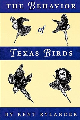 The Behavior of Texas Birds: A Field Companion by Rylander, Kent