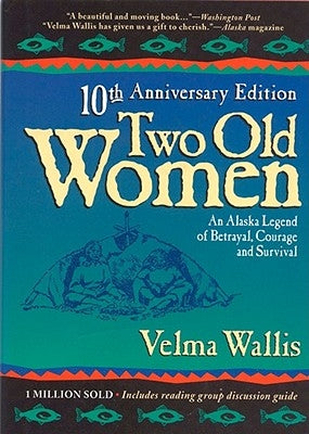Two Old Women: An Alaskan Legend of Betrayal, Courage, and Survival by Wallis, Velma