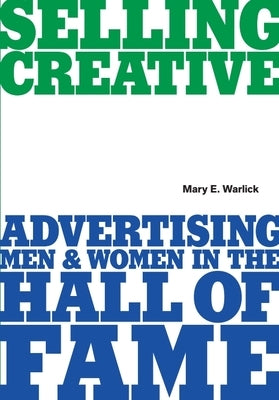 Selling Creative: Advertising Men and Women in the Hall of Fame by Warlick, Mary