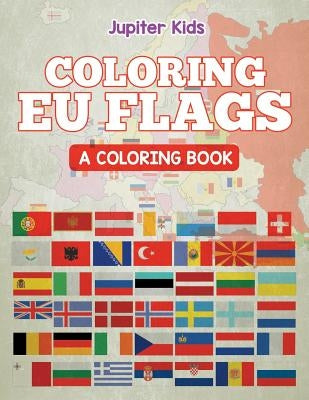 Coloring EU Flags (A Coloring Book) by Jupiter Kids