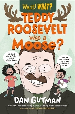 Teddy Roosevelt Was a Moose? by Gutman, Dan