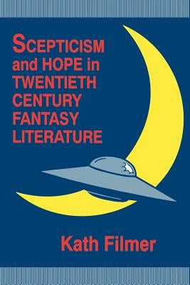Scepticism and Hope in Twentieth Century Fantasy Literature by Filmer, Kath