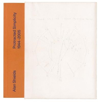 Alan Shields: Protracted Simplicity: 1944-2005 by Shields, Alan