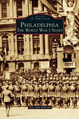 Philadelphia: The World War I Years by Williams, Peter John