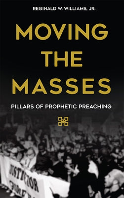 Moving the Masses: Pillars of Prophetic Preaching by Williams Jr. Reginald W.