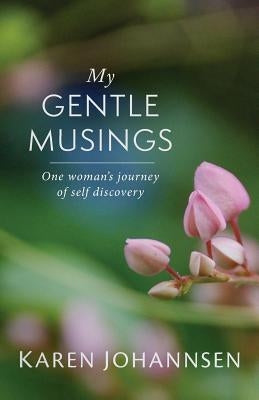 My Gentle Musings: One Woman's Journey of Self Discovery by Johannsen, Karen