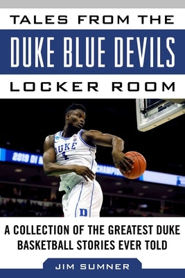 Tales from the Duke Blue Devils Locker Room: A Collection of the Greatest Duke Basketball Stories Ever Told by Sumner, Jim
