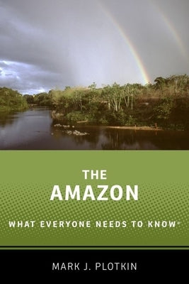 The Amazon: What Everyone Needs to Know(r) by Plotkin, Mark J.