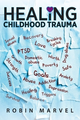 Healing Childhood Trauma: Transforming Pain into Purpose with Post-Traumatic Growth by Marvel, Robin