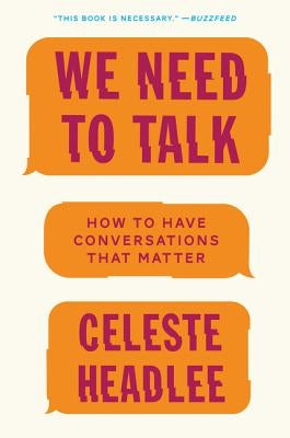 We Need to Talk: How to Have Conversations That Matter by Headlee, Celeste