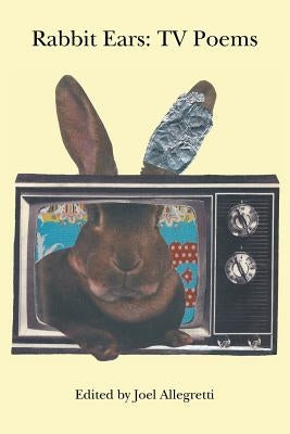 Rabbit Ears: TV Poems by Allegretti, Joel