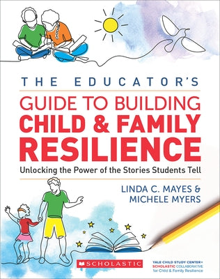 The Educator's Guide to Building Child & Family Resilience by Mayes, Linda