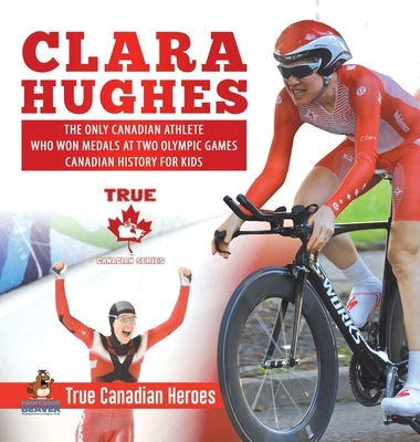 Clara Hughes - The Only Canadian Athlete Who Won Medals at Two Olympic Games - Canadian History for Kids - True Canadian Heroes by Professor Beaver