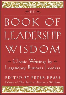 The Book of Leadership Wisdom: Classic Writings by Legendary Business Leaders by Krass, Peter