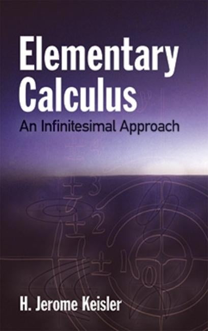 Elementary Calculus: An Infinitesimal Approach by Keisler, H. Jerome