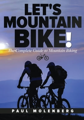 Let's Mountain Bike!: The Complete Guide to Mountain Biking by Molenberg, Paul
