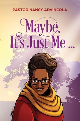 Maybe, It's Just Me... by Advincola, Pastor Nancy