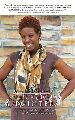 Powerhouse Pointers: Motivational Messages for Personal and Professional Empowerment by Huff, Feona Sharhran