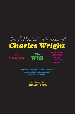 The Collected Novels of Charles Wright: The Messenger, the Wig, and Absolutely Nothing to Get Alarmed about by Wright, Charles