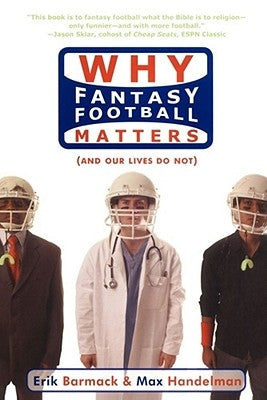 Why Fantasy Football Matters: (and Our Lives Do Not) by Barmack, Erik