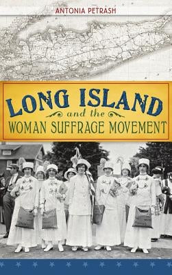 Long Island and the Woman Suffrage Movement by Petrash, Antonia