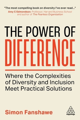 The Power of Difference: Where the Complexities of Diversity and Inclusion Meet Practical Solutions by Fanshawe, Simon
