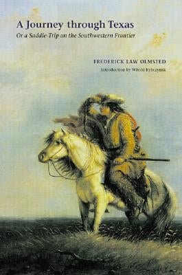A Journey Through Texas: Or a Saddle-Trip on the Southwestern Frontier by Olmsted, Frederick Law