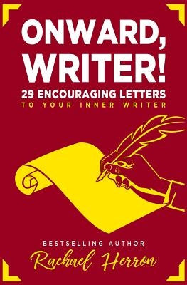 Onward, Writer!: 29 Encouraging Letters to Your Inner Writer by Herron, Rachael