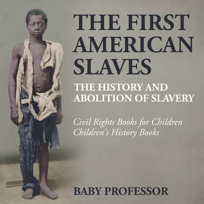The First American Slaves: The History and Abolition of Slavery - Civil Rights Books for Children - Children's History Books by Baby Professor
