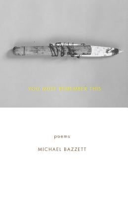 You Must Remember This: Poems by Bazzett, Michael
