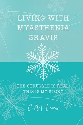 Living with Myasthenia Gravis: The Struggle Is Real: This Is My Story by Lewis, C. M.
