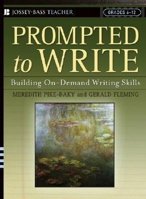 Prompted to Write: Building On-Demand Writing Skills, Grades 6-12 by Pike-Baky, Meredith