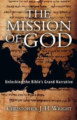 The Mission of God: Unlocking the Bible's Grand Narrative by Wright, Christopher J. H.