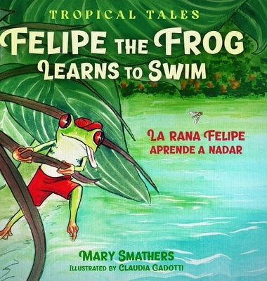 Felipe the Frog Learns to Swim: La rana Felipe aprende a nadar by Smathers, Mary