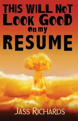 This Will Not Look Good on My Resume by Richards, Jass