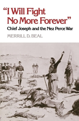 "i Will Fight No More Forever": Chief Joseph and the Nez Perce War by Beal, Merrill D.