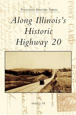Along Illinois's Historic Highway 20 by Till, Michael J.