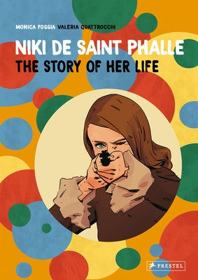 Niki de Saint Phalle: The Story of Her Life by Foggia, Monica