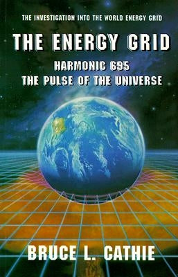The Energy Grid: Harmonic 695: The Pulse of the Universe: The Investigation Into the World Energy Grid by Cathie, Bruce
