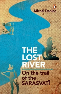 Lost River: On the Trail of the Sarasvati by Danino, Michel