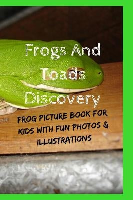 Frogs And Toads Discovery: Frog Picture Book For Kids With Fun Photos & Illustrations by Cruso, Kate