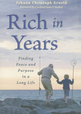 Rich in Years: Finding Peace and Purpose in a Long Life by Arnold, Johann Christoph