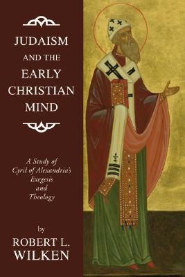 Judaism and the Early Christian Mind: A Study of Cyril of Alexandria's Exegesis and Theology by Wilken, Robert L.