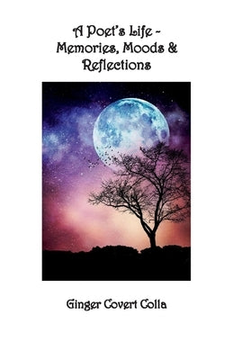 A Poet's Life: Memories, Moods & Reflections by Colla, Ginger Covert