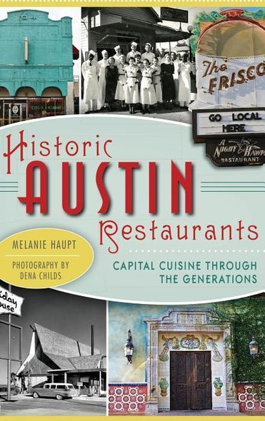Historic Austin Restaurants: Capital Cuisine Through the Generations by Haupt, Melanie