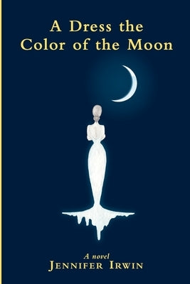 A Dress the Color of the Moon by Irwin, Jennifer