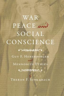 War Peace Social Conscience/ Hc: Guy F. Hershberger and Mennonite Ethics by Schlabach, Theron