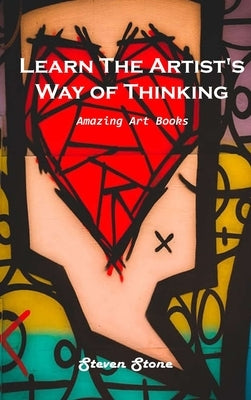 Learn the Artist's Way of Thinking: Amazing Art Books by Steven Stone